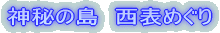神秘の島 西表めぐり